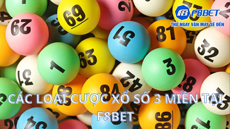 Xổ số 3 miền tại F8Bet và thông tin cần nắm rõ khi chơi 3 Các loại cược xổ số 3 miền tại F8BET
