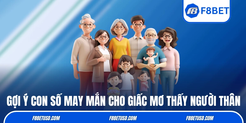 Mơ Thấy Người Thân - Giải Mã Điềm Báo Và Gợi Ý Số Dễ Về 4 Gợi ý con số may mắn cho giấc mơ thấy người thân
