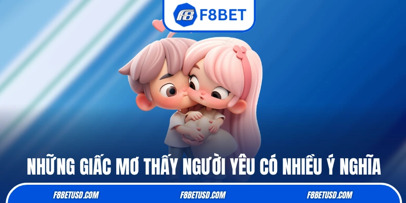 Mơ Thấy Người Yêu - Giải Mã Giấc Mốc Và Gợi Ý Con Số Dễ Nổ 2 Những giấc mơ thấy người yêu có nhiều ý nghĩa