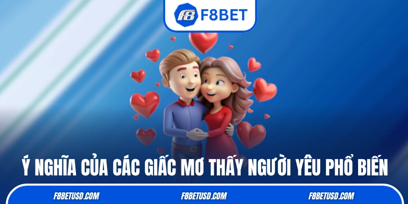 Mơ Thấy Người Yêu - Giải Mã Giấc Mốc Và Gợi Ý Con Số Dễ Nổ 3 Ý nghĩa của các giấc mơ thấy người yêu phổ biến